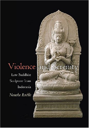 Violence and Serenity: Late Buddhist Sculpture from Indonesia von University of Hawai'i Press